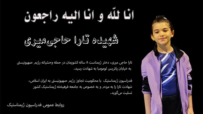 تارا حاجی‌میری دختر ۸ ساله‌ای که رویاهایی در ژیمناستیک در سر داشت، همراه با پدر و مادرش در حملۀ موشکی رژیم صهیونیستی به خیابان پاتریس لومومبا، جان باخت.